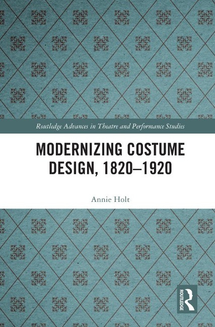 Modernizing Costume Design, 1820-1920 - Annie Holt