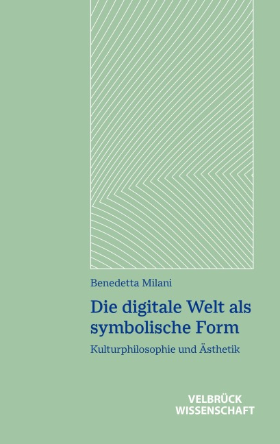 Die digitale Welt als symbolische Form - Benedetta Milani