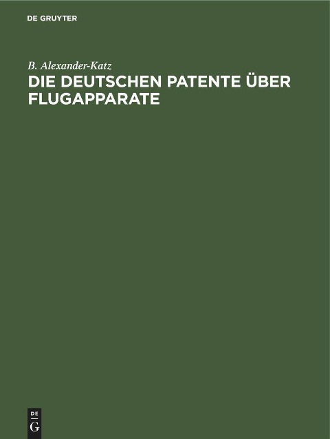 Die deutschen Patente über Flugapparate - B. Alexander-Katz