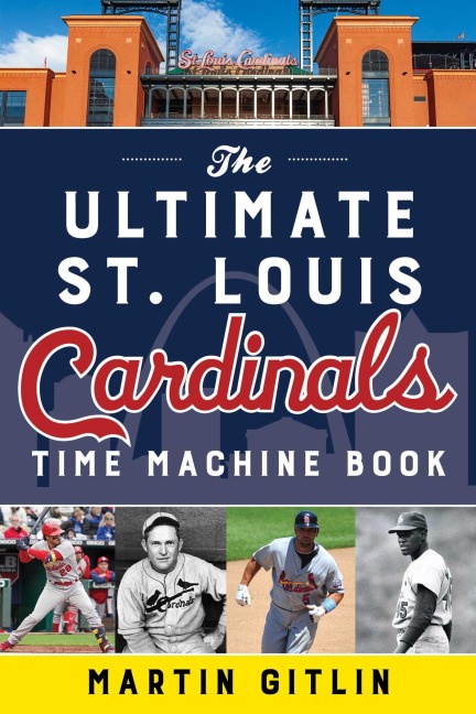 Ultimate St. Louis Cardinals Time Machine Book - Martin Gitlin
