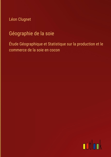 Géographie de la soie - Léon Clugnet
