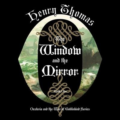 The Window and the Mirror Lib/E: Oesteria and the War of Goblinkind - Henry Thomas