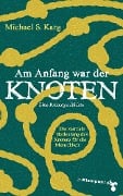 Cover-Bild zum Titel 'Am Anfang war der Knoten' von 'Michael Simon Karg'