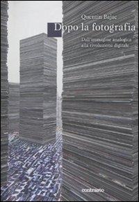 Dopo la fotografia? Dall'immagine analogica alla rivoluzione digitale - Quentin Bajac