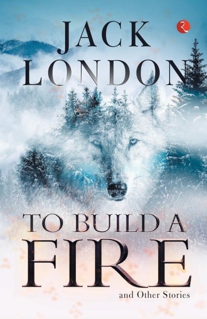 To Build a Fire and Other Stories - Jack London