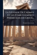 Cover-Bild zum Titel 'La LÃ(c)gende De Cadmus Et Les Ãtablissements PhÃ(c)niciens En Grèce...' von 'François Lenormant'