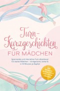 Cover-Bild zum Titel 'Turn-Kurzgeschichten für Mädchen: Spannende und interaktive Turn-Abenteuer für starke Mädchen - kindgerecht, sicher & in 10 Minuten je Kapitel - inkl. Übungen, Eltern-Tipps & Turn-Stern-Urkunde' von 'Mira Kempinski'