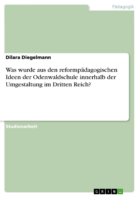 Was wurde aus den reformpädagogischen Ideen der Odenwaldschule innerhalb der Umgestaltung im Dritten Reich? - Dilara Diegelmann