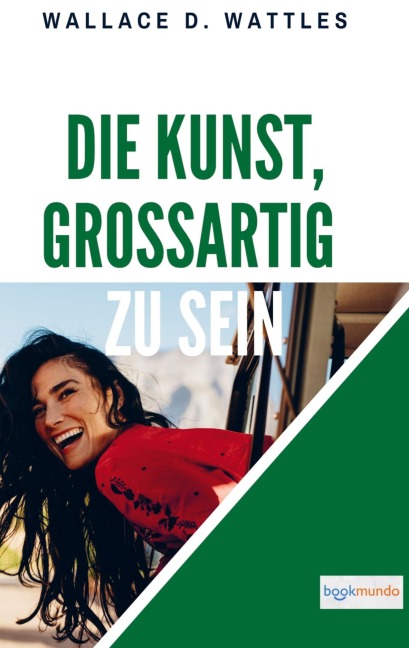 Die Kunst, großartig zu sein - Wallace D. Wattles