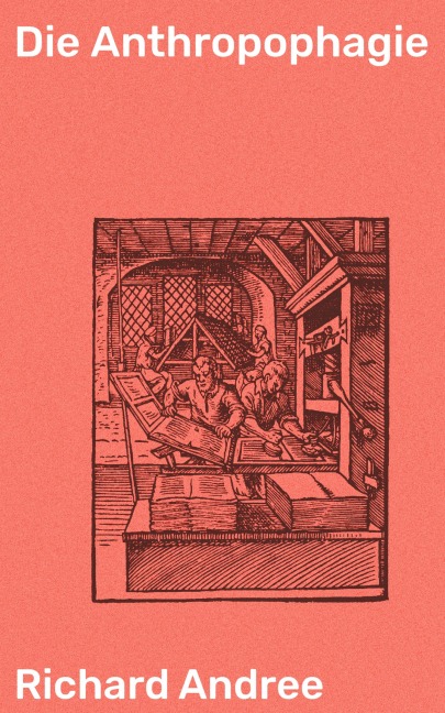 Die Anthropophagie - Richard Andree