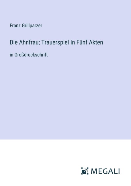 Die Ahnfrau; Trauerspiel In Fünf Akten - Franz Grillparzer