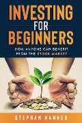 Cover-Bild zum Titel 'Investing for Beginners: How Anyone Can Benefit from The Stock Market' von 'Stephan Hanner'