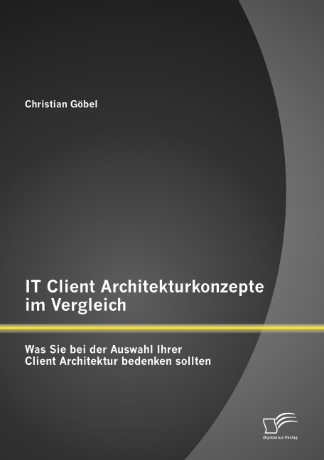 IT Client Architekturkonzepte im Vergleich: Was Sie bei der Auswahl Ihrer Client Architektur bedenken sollten - Christian Göbel