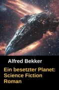 Ein besetzter Planet: Science Fiction Roman - Alfred Bekker