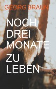Cover-Bild zum Titel 'Noch drei Monate zu leben' von 'Georg Braun'