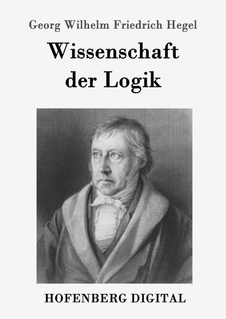 Wissenschaft der Logik - Georg Wilhelm Friedrich Hegel
