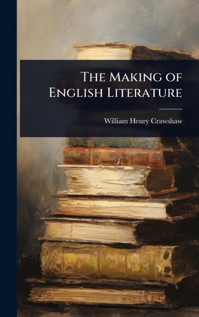 The Making of English Literature - William Henry Crawshaw
