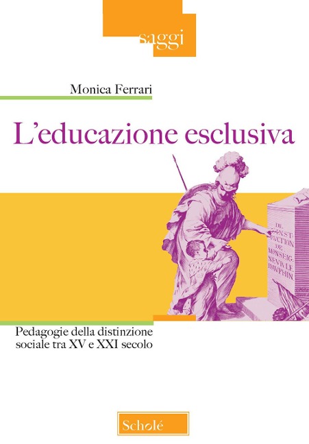 L' educazione esclusiva. Pedagogie della distinzione sociale tra XV e XXI secolo - Monica Ferrari