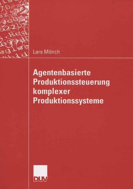 Agentenbasierte Produktionssteuerung komplexer Produktionssysteme - Lars Mönch