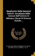 Cover-Bild zum Titel 'Rendiconto Delle Sessioni Della R. Accademia Delle Scienze Dell'istituto Di Bologna, Classe Di Scienze Fisiche...' von ''