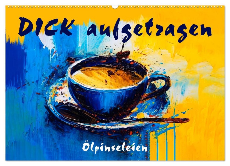 DICK aufgetragen - Ölpinseleien (Wandkalender 2025 DIN A2 quer), CALVENDO Monatskalender - Erich Krätschmer