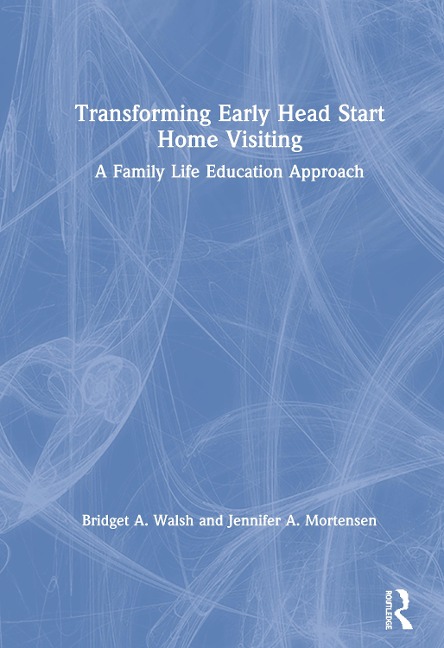 Transforming Early Head Start Home Visiting - Bridget A Walsh, Jennifer A Mortensen