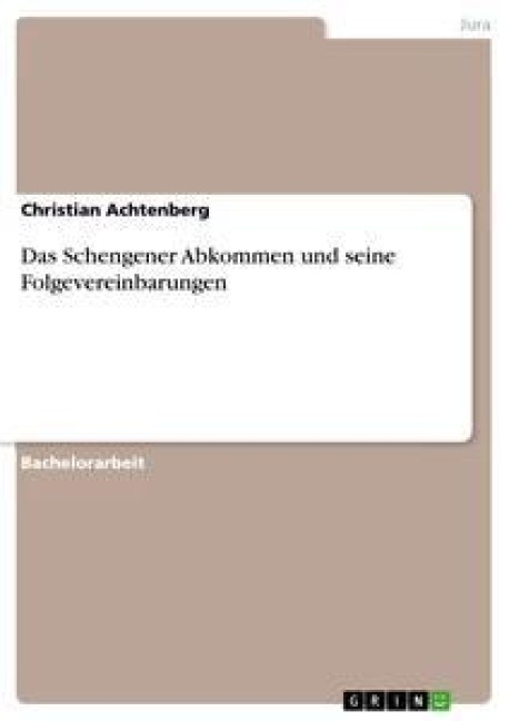 Das Schengener Abkommen und seine Folgevereinbarungen - Christian Achtenberg