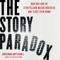 The Story Paradox Lib/E: How Our Love of Storytelling Builds Societies and Tears Them Down - Jonathan Gottschall