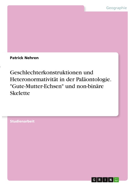Geschlechterkonstruktionen und Heteronormativität in der Paläontologie. "Gute-Mutter-Echsen" und non-binäre Skelette - Patrick Nehren