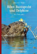 Biber, Buntspecht und Delphine - Johannes F. Brakel