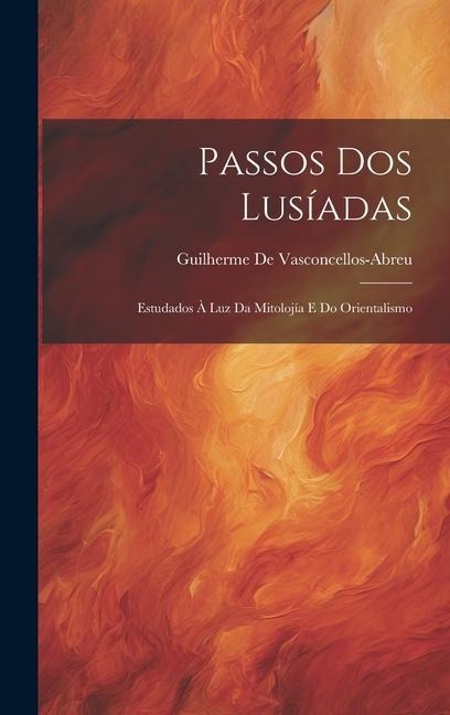 Passos Dos Lusíadas: Estudados À Luz Da Mitolojía E Do Orientalismo - Guilherme De Vasconcellos-Abreu
