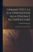 Cover-Bild zum Titel 'Urbano VIII E La Sua Opposizione Alla Spagna E All'imperatore' von 'Ferdinand Gregorovius'