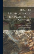 Cover-Bild zum Titel 'Rime Di Michelagnolo Buonarroti, Il Vecchio' von 'Michelangelo Buonarroti, Nicolà Giosafatte Biagioli'
