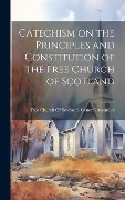 Cover-Bild zum Titel 'Catechism on the Principles and Constitution of the Free Church of Scotland' von ''