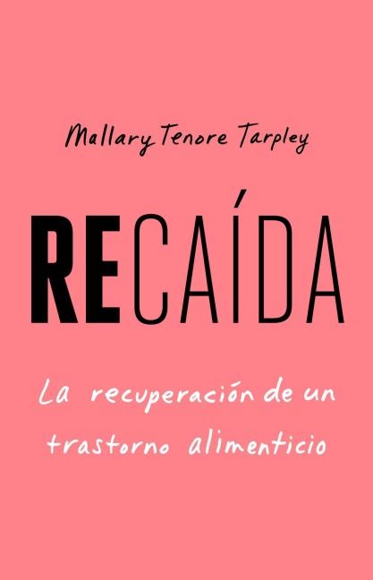 Recaída, Spanish-Language Edition of Slip: Life in the Middle of Eating Disorder Recovery - Mallary Tenore Tarpley