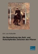 Cover-Bild zum Titel 'Die Bearbeitung des Reit- und Kutschpferdes zwischen den Pilaren' von 'B. H. von Holleuffer'