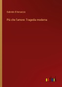 Cover-Bild zum Titel 'Più che l'amore: Tragedia moderna' von 'Gabriele D'Annunzio'