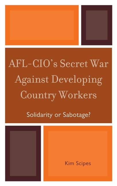AFL-CIO's Secret War against Developing Country Workers - Kim Scipes