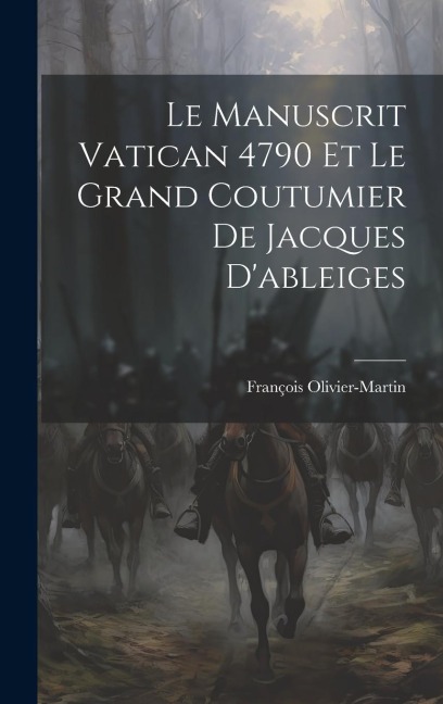 Le Manuscrit Vatican 4790 Et Le Grand Coutumier De Jacques D'ableiges - François Olivier-Martin