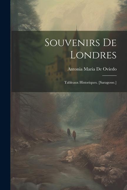 Souvenirs De Londres: Tableaux Historiques. [Saragosse.] - Antonia Maria De Oviedo