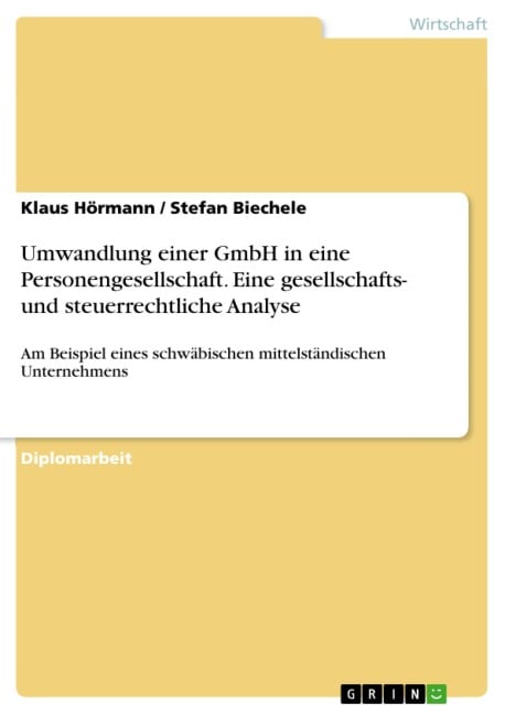 Umwandlung einer GmbH in eine Personengesellschaft - Eine gesellschafts- und steuerrechtliche Analyse, dargestellt am Beispiel einer schwäbischen mittelständischen Unternehmung - Klaus Hörmann, Stefan Biechele