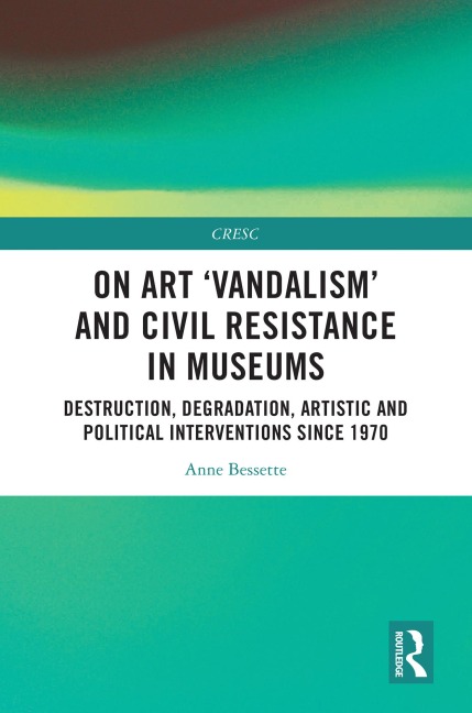 On Art 'Vandalism' and Civil Resistance in Museums - Anne Bessette