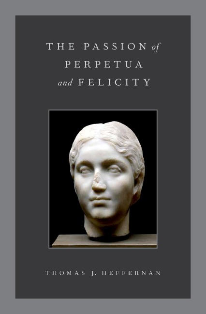 The Passion of Perpetua and Felicity - Thomas J. Heffernan