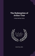 Cover-Bild zum Titel 'The Redemption of Arthur True: A Rural School Story' von 'Bratton Arno'