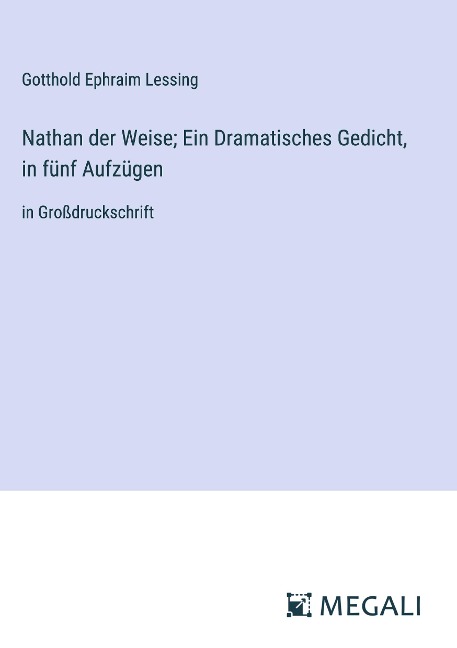Nathan der Weise; Ein Dramatisches Gedicht, in fünf Aufzügen - Gotthold Ephraim Lessing