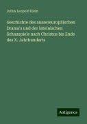 Geschichte des aussereuropäischen Drama's und der lateinischen Schauspiele nach Christus bis Ende des X. Jahrhunderts - Julius Leopold Klein