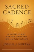 Cover-Bild zum Titel 'Sacred Cadence : 52 Rhythms to Root Your Faith, Ignite Your Hope, and Fuel Your Love' von 'Joshua Mukeya'