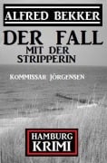 Cover-Bild zum Titel 'Der Fall mit der Stripperin:  Kommissar Jörgensen Hamburg Krimi' von 'Alfred Bekker'