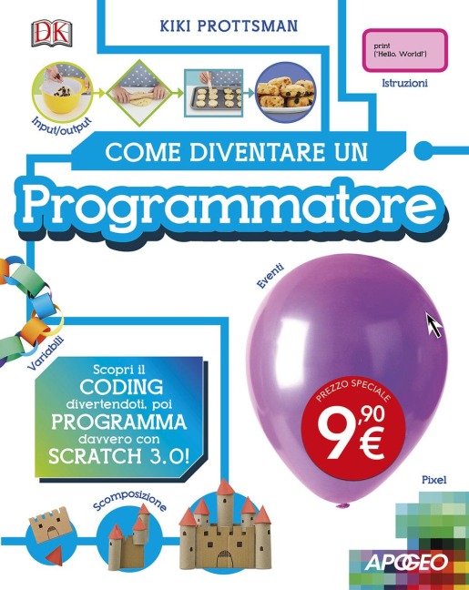 Come diventare un programmatore. Scopri il coding divertendoti, poi programma davvero con Scratch! - Kiki Prottsman