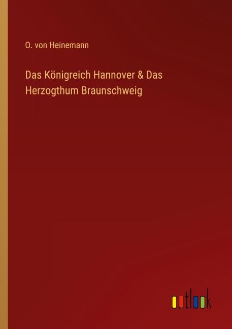 Das Königreich Hannover & Das Herzogthum Braunschweig - O. von Heinemann